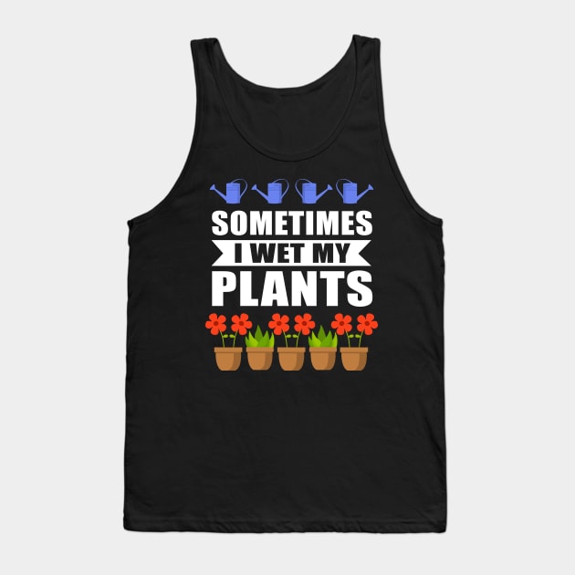 Sometimes I Wet My Plants Gardener Tank Top by Streetwear KKS